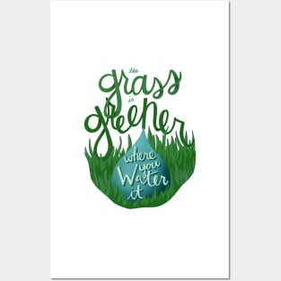 The Grass is Greener Where You Water It Posters and Art